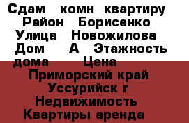 Сдам 1-комн. квартиру › Район ­ Борисенко › Улица ­ Новожилова › Дом ­ 3 А › Этажность дома ­ 9 › Цена ­ 18 000 - Приморский край, Уссурийск г. Недвижимость » Квартиры аренда   